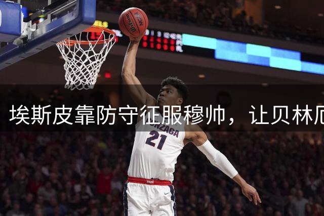 埃斯皮靠防守征服穆帅，让贝林厄姆开心，缓解皇马更衣室矛盾