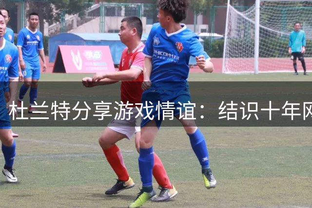 杜兰特分享游戏情谊：结识十年网友 连14岁玩家也组队