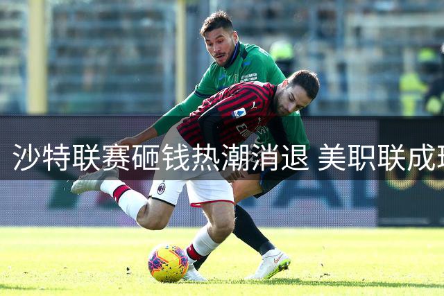 沙特联赛砸钱热潮消退 美职联成球星新宠