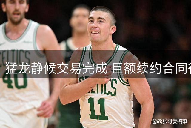 猛龙静候交易完成 巨额续约合同待签