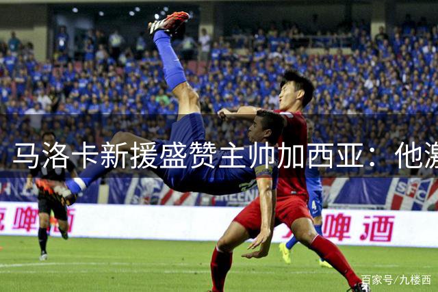 马洛卡新援盛赞主帅加西亚：他激励我突破自我
